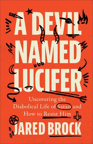 A Devil Named Lucifer: Uncovering the Diabolical Life of Satan and How to Resist Him image number 0