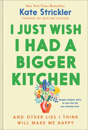 I Just Wish I Had a Bigger Kitchen: And Other Lies I Think Will Make Me Happy image number 0