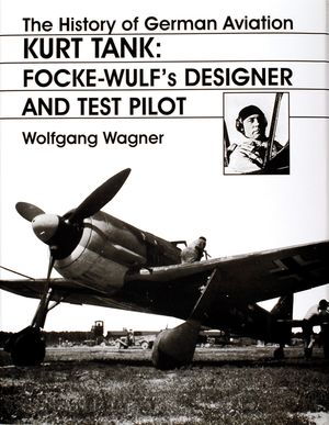 The History of German Aviation: Kurt Tank: Focke-Wulf's Designer and Test Pilot image number 0