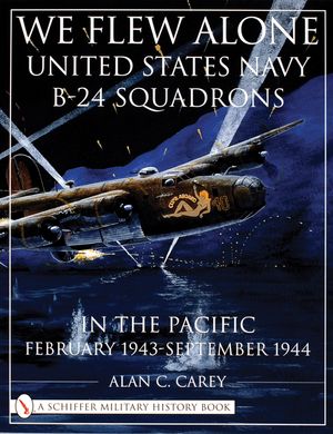 We Flew Alone: United States Navy B-24 Squadrons in the Pacific February 1943 to September 1944 image number 0