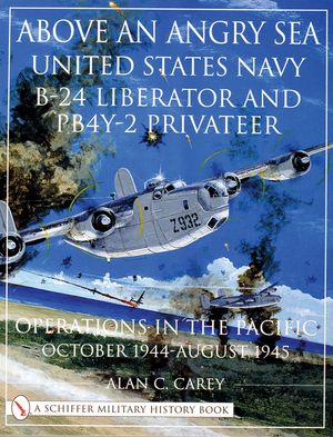 Above an Angry Sea: United States Navy B-24 Liberator and PB4Y-2 Privateet Operations in the Pacific, October 1944-August 1945 image number 0