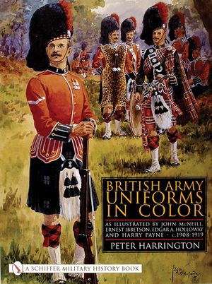 British Army Uniforms in Color: As Illustrated by John McNeill, Ernest Ibbetson, Edgar A. Holloway, and Harry Payne, C.1908-1919 image number 0