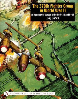 The 370th Fighter Group in World War II: In Action Over Europe with the P-38 and P-51 image number 0