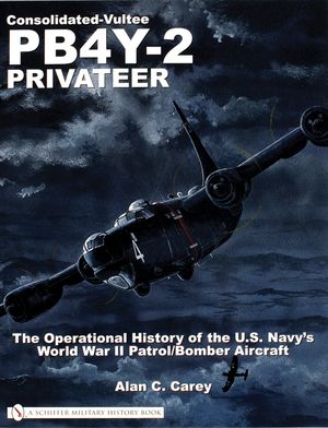Consolidated-Vultee Pb4y-2 Privateer: The Operational History of the U.S. Navy'sworld War II Patrol/Bomber Aircraft image number 0