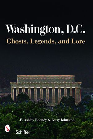 Washington, D.C.: Ghosts, Legends, and Lore image number 0