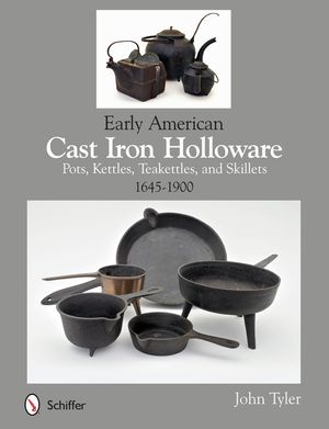 Early American Cast Iron Holloware 1645-1900: Pots, Kettles, Teakettles, and Skillets image number 0