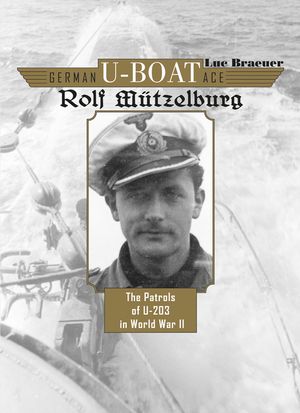 German U-Boat Ace Rolf M&uuml;tzelburg: The Patrols of U-203 in World War II image number 0