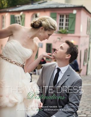 The White Dress Destinations: The Definitive Guide to Planning the New Destination Wedding image number 0