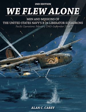 We Flew Alone 2nd Edition: Men and Missions of the United States Navy's B-24 Liberator Squadrons Pacific Operations: February 1943-September 1944 image number 0