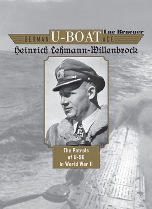 German U-Boat Ace Heinrich Lehmann-Willenbrock: The Patrols of U-96 in World War II image number 0