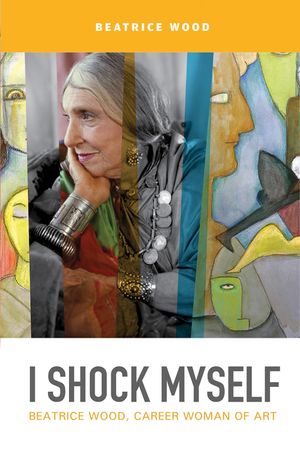 I Shock Myself: Beatrice Wood, Career Woman of Art image number 0