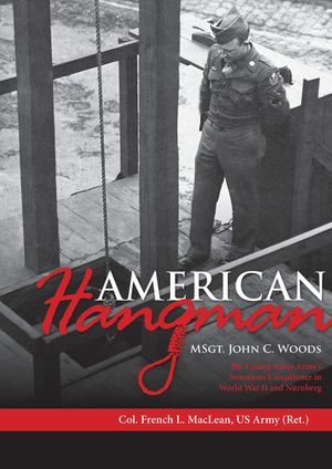 American Hangman: Msgt. John C. Woods: The United States Army's Notorious Executioner in World War II and N&uuml;rnberg image number 0