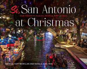 S&iacute;, San Antonio: Our Favorite Places, People, and Things at Christmas image number 0