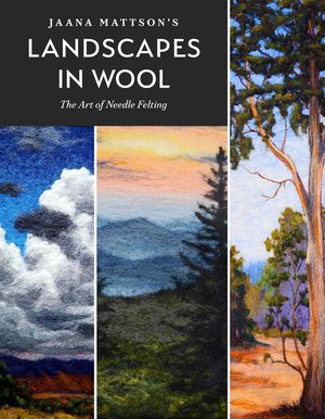 Jaana Mattson's Landscapes in Wool: The Art of Needle Felting image number 0