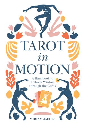 Tarot in Motion: A Handbook to Embody Wisdom Through the Cards image number 0
