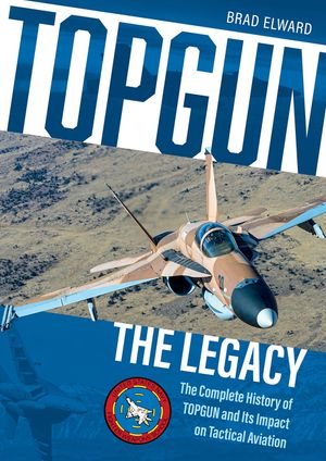 Topgun: The Legacy: The Complete History of Topgun and Its Impact on Tactical Aviation image number 0