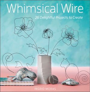 Whimsical Wire: 26 Delightful Projects to Create image number 0