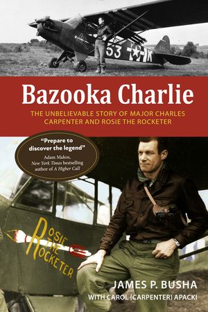 Bazooka Charlie: The Unbelievable Story of Major Charles Carpenter and Rosie the Rocketer image number 0