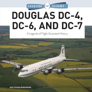 Douglas DC-4, DC-6, and DC-7: A Legends of Flight Illustrated History image number 0