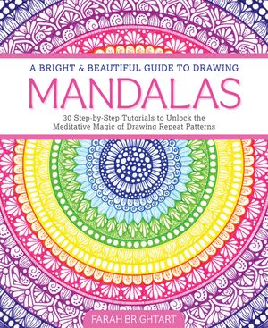 A Bright & Beautiful Guide to Drawing Mandalas: 30 Step-By-Step Tutorials to Unlock the Meditative Magic of Drawing Repeat Patterns image number 0