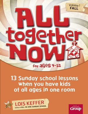 All Together Now for Ages 4-12 (Volume 1 Fall): 13 Sunday School Lessons When You Have Kids of All Ages in One Room image number 0