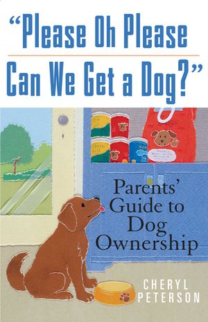 Please, Oh Please Can We Get a Dog: Parents' Guide to Dog Ownership image number 0