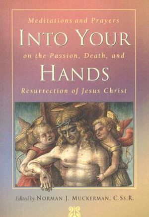 Into Your Hands: Meditations and Prayers on the Passion, Death, and Resurrection of Jesuschrist image number 0