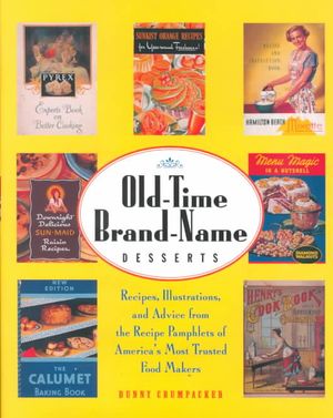 Old-Time Brand-Name Desserts: Recipes, Illustrations, and Advice from the Early Kitchens of America's Most Trusted Food Makers image number 0