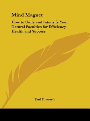 Mind Magnet: How to Unify and Intensify Your Natural Faculties for Efficiency, Health and Success image number 0