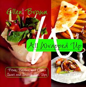 All Wrapped Up: Pitas, Fajitas, and Other Sweet and Savory Roll Ups image number 0