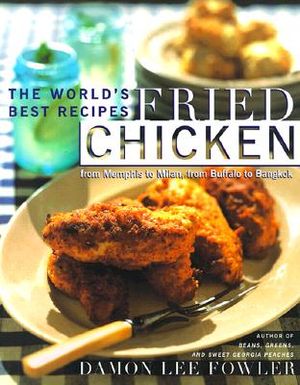 Fried Chicken: The World's Best Recipes from Memphis to Milan, from Buffalo to Bangkok image number 0