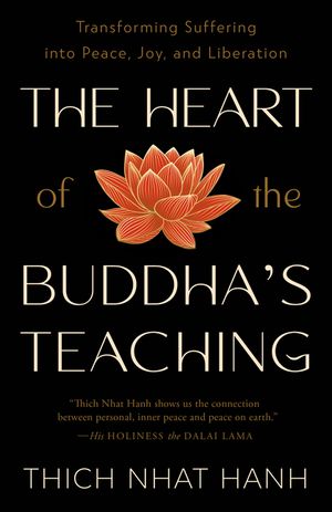The Heart of the Buddha's Teaching: Transforming Suffering Into Peace, Joy, and Liberation image number 0