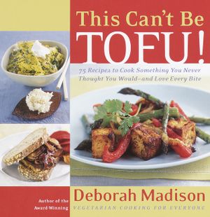This Can't Be Tofu!: 75 Recipes to Cook Something You Never Thought You Would--And Love Every Bite image number 0