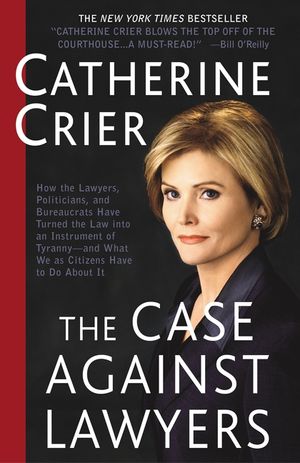 The Case Against Lawyers: How the Lawyers, Politicians, and Bureaucrats Have Turned the Law Into an Instrument of Tyranny--And What We as Citize image number 0