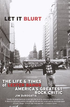 Let It Blurt: The Life and Times of Lester Bangs, America's Greatest Rock Critic image number 0