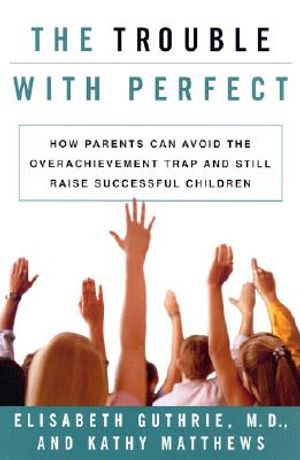The Trouble with Perfect: How Parents Can Avoid the Over-Achievement Trap and Still Raise Successful Children image number 0