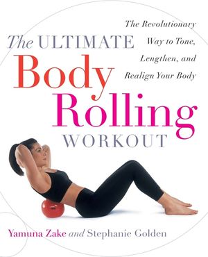 The Ultimate Body Rolling Workout: The Revolutionary Way to Tone, Lengthen, and Realign Your Body image number 0