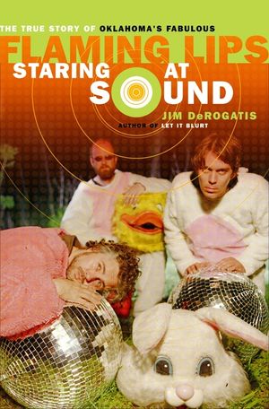 Staring at Sound: The True Story of Oklahoma's Fabulous Flaming Lips image number 0