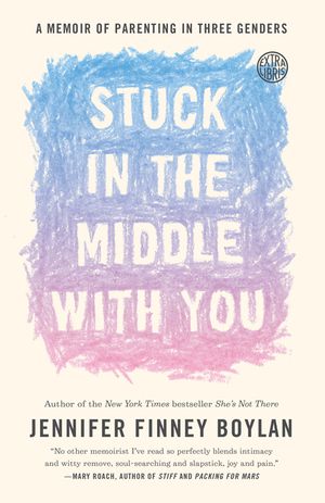 Stuck in the Middle with You: A Memoir of Parenting in Three Genders image number 0