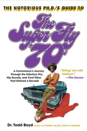 The Notorious Phd's Guide to the Super Fly '70s: A Connoisseur's Journey Through the Fabulous Flix, Hip Sounds, and Cool Vibes That Defined a Decade image number 0