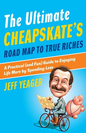 The Ultimate Cheapskate's Road Map to True Riches: A Practical (and Fun) Guide to Enjoying Life More by Spending Less image number 0