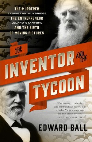 The Inventor and the Tycoon: The Murderer Eadweard Muybridge, the Entrepreneur Leland Stanford, and the Birth of Moving Pictures image number 0