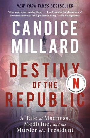 Destiny of the Republic: A Tale of Madness, Medicine and the Murder of a President image number 0