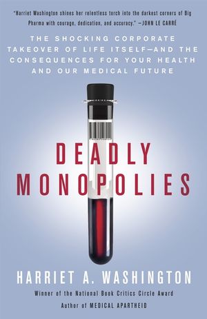 Deadly Monopolies: The Shocking Corporate Takeover of Life Itself--And the Consequences for Your Health and Our Medical Future image number 0