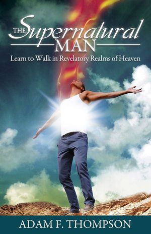 The Supernatural Man: Learn to Walk in Revelatory Realms of Heaven image number 0