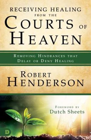 Receiving Healing from the Courts of Heaven: Removing Hindrances that Delay or Deny Healing image number 0