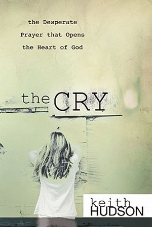 The Cry: The Desperate Prayer That Opens the Heart of God image number 0