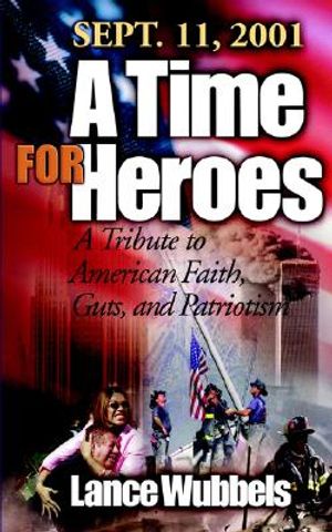 A Time for Heroes: Sept. 11, 2001 a Tribute to American Faith, Guts, and Patriotism image number 0