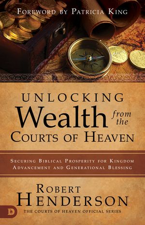 Unlocking Wealth from the Courts of Heaven: Securing Biblical Prosperity for Kingdom Advancement and Generational Blessing image number 0