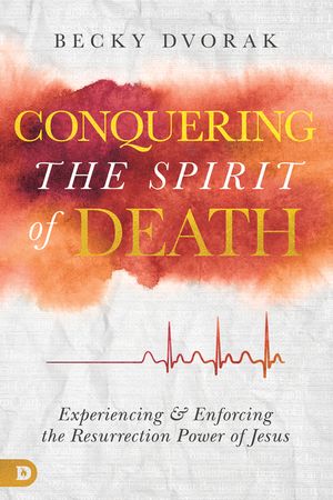 Conquering the Spirit of Death: Experiencing and Enforcing the Resurrection Power of Jesus image number 0